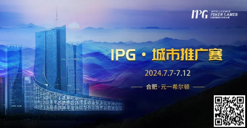 【EV扑克】赛事信息IPG·城市推广赛详细赛程赛制发布（7月7日-12日）